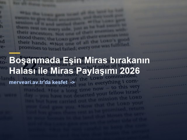 Boşanmada Eşin Miras bırakanın Halası ile Miras Paylaşımı 2026 — merveari.av.tr