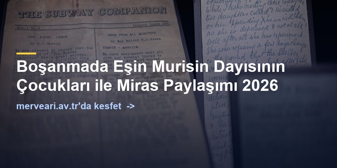 Boşanmada Eşin Murisin Dayısının Çocukları ile Miras Paylaşımı 2026 — merveari.av.tr