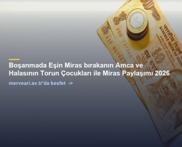 Boşanmada Eşin Miras bırakanın Amca ve Halasının Torun Çocukları ile Miras Paylaşımı 2026 — merveari.av.tr