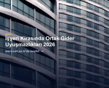 İşyeri Kirasında Ortak Gider Uyuşmazlıkları 2026 — merveari.av.tr
