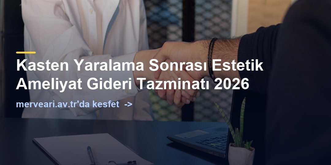 Kasten Yaralama Sonrası Estetik Ameliyat Gideri Tazminatı 2026 — merveari.av.tr