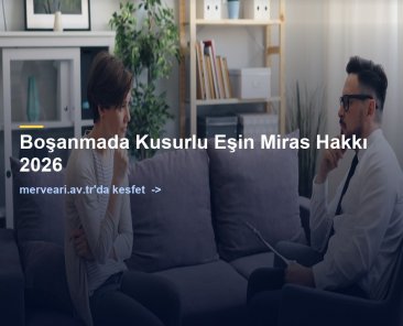 Boşanmada Kusurlu Eşin Miras Hakkı 2026 — merveari.av.tr