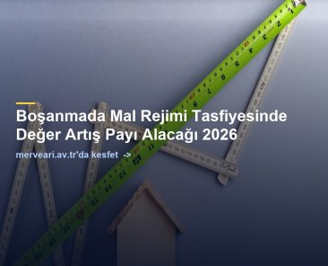 Boşanmada Mal Rejimi Tasfiyesinde Değer Artış Payı Alacağı 2026 — merveari.av.tr