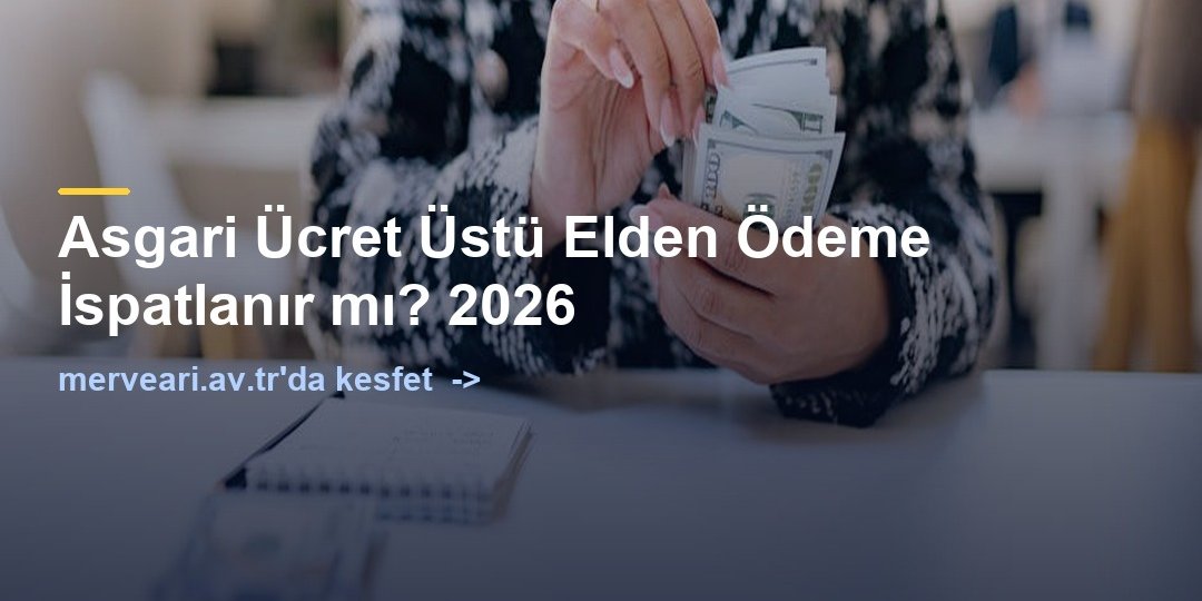 Asgari Ücret Üstü Elden Ödeme İspatlanır mı? 2026 — merveari.av.tr