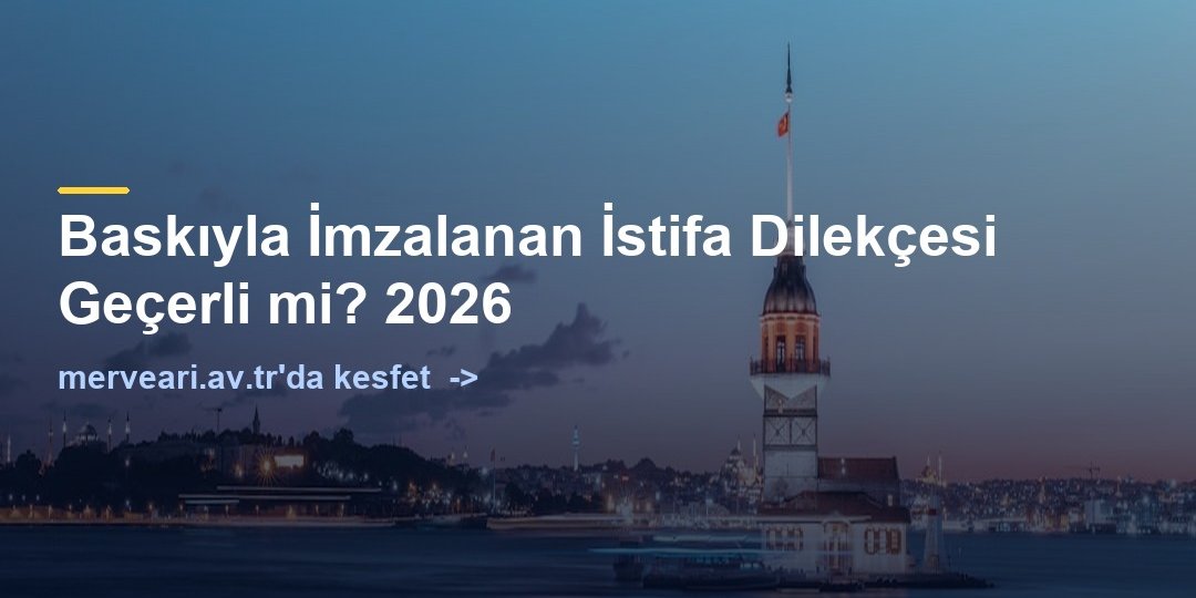 Baskıyla İmzalanan İstifa Dilekçesi Geçerli mi? 2026 — merveari.av.tr