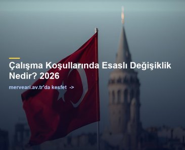 Çalışma Koşullarında Esaslı Değişiklik Nedir? 2026 — merveari.av.tr