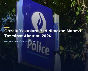 Gözaltı Yakınlara Bildirilmezse Manevi Tazminat Alınır mı 2026 — merveari.av.tr