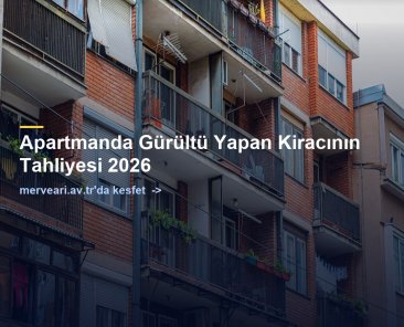 Apartmanda Gürültü Yapan Kiracının Tahliyesi 2026 — merveari.av.tr