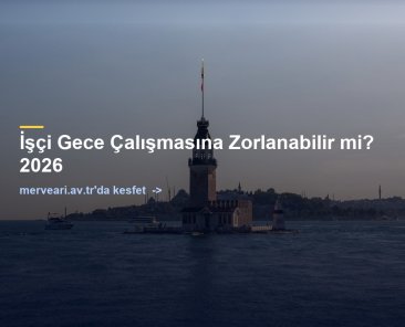 İşçi Gece Çalışmasına Zorlanabilir mi? 2026 — merveari.av.tr