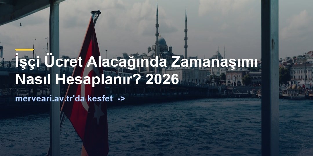 İşçi Ücret Alacağında Zamanaşımı Nasıl Hesaplanır? 2026 — merveari.av.tr