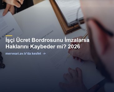 İşçi Ücret Bordrosunu İmzalarsa Haklarını Kaybeder mi? 2026 — merveari.av.tr