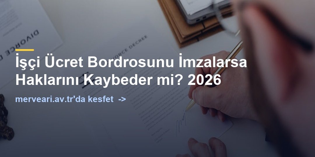 İşçi Ücret Bordrosunu İmzalarsa Haklarını Kaybeder mi? 2026 — merveari.av.tr