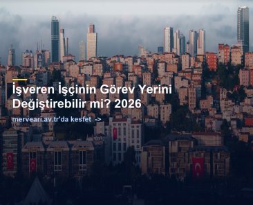 İşveren İşçinin Görev Yerini Değiştirebilir mi? 2026 — merveari.av.tr