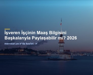 İşveren İşçinin Maaş Bilgisini Başkalarıyla Paylaşabilir mi? 2026 — merveari.av.tr