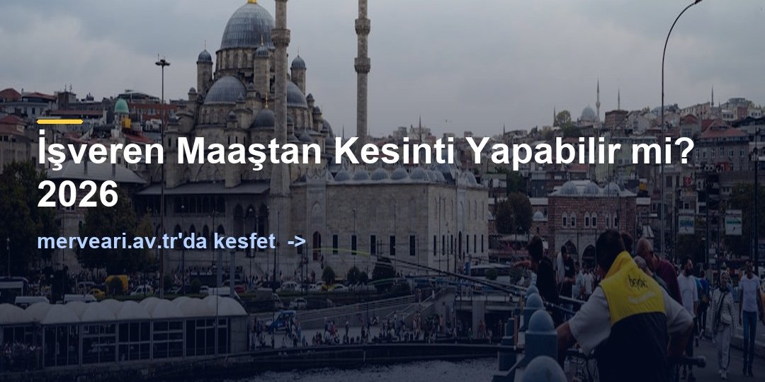 İşveren Maaştan Kesinti Yapabilir mi? 2026 — merveari.av.tr