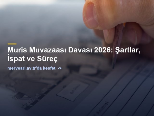Muris Muvazaası Davası 2026: Şartlar, İspat ve Süreç — merveari.av.tr