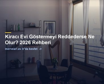 Kiracı Evi Göstermeyi Reddederse Ne Olur? 2026 Rehberi — merveari.av.tr