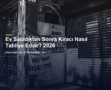 Ev Satıldıktan Sonra Kiracı Nasıl Tahliye Edilir? 2026 — merveari.av.tr