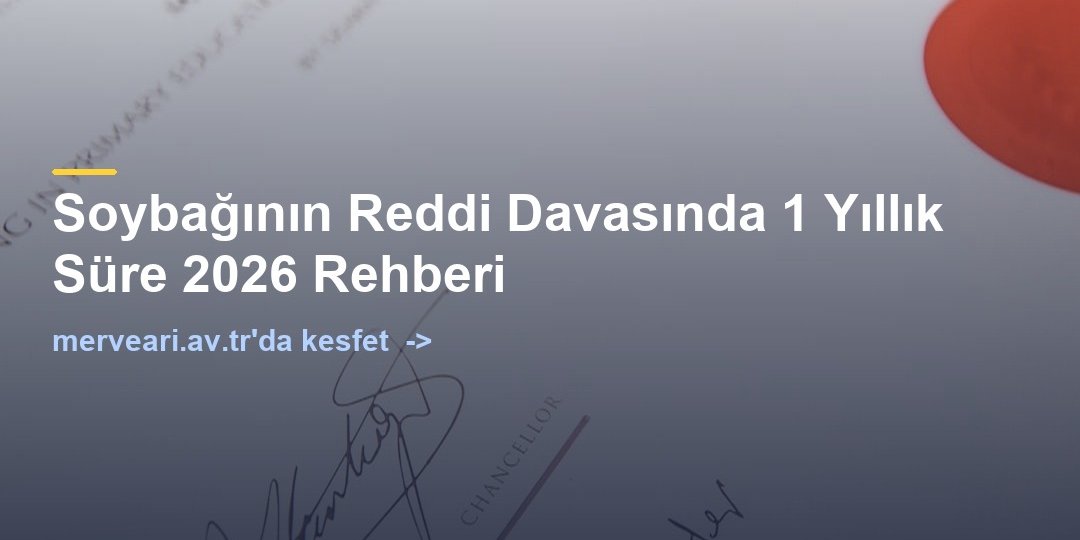 Soybağının Reddi Davasında 1 Yıllık Süre 2026 Rehberi — merveari.av.tr