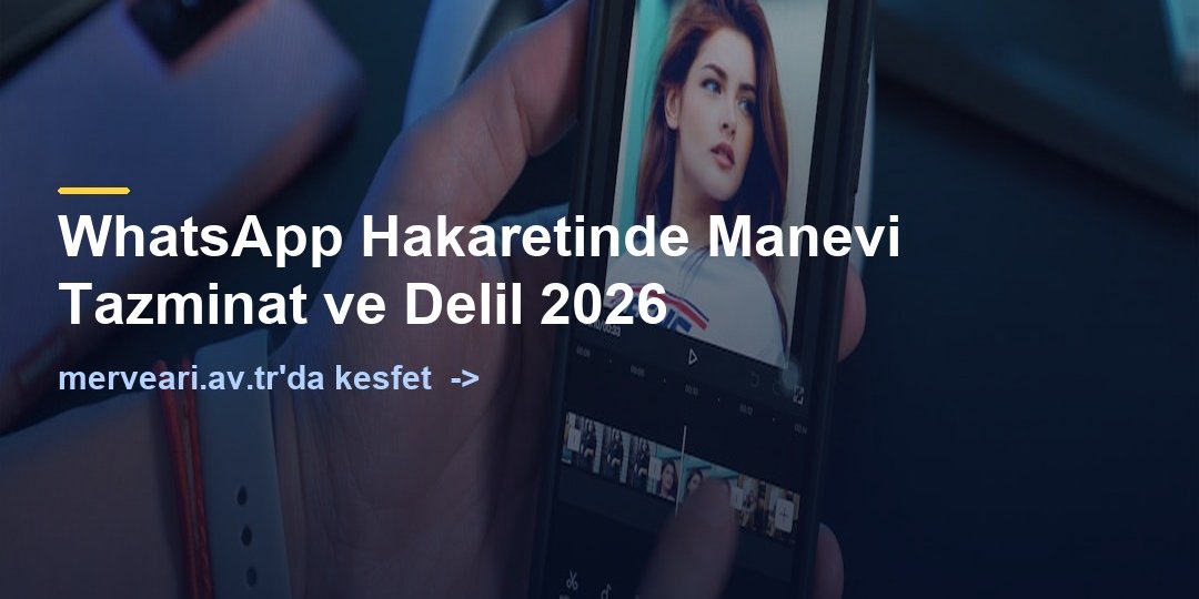 WhatsApp Hakaretinde Manevi Tazminat ve Delil 2026 — merveari.av.tr
