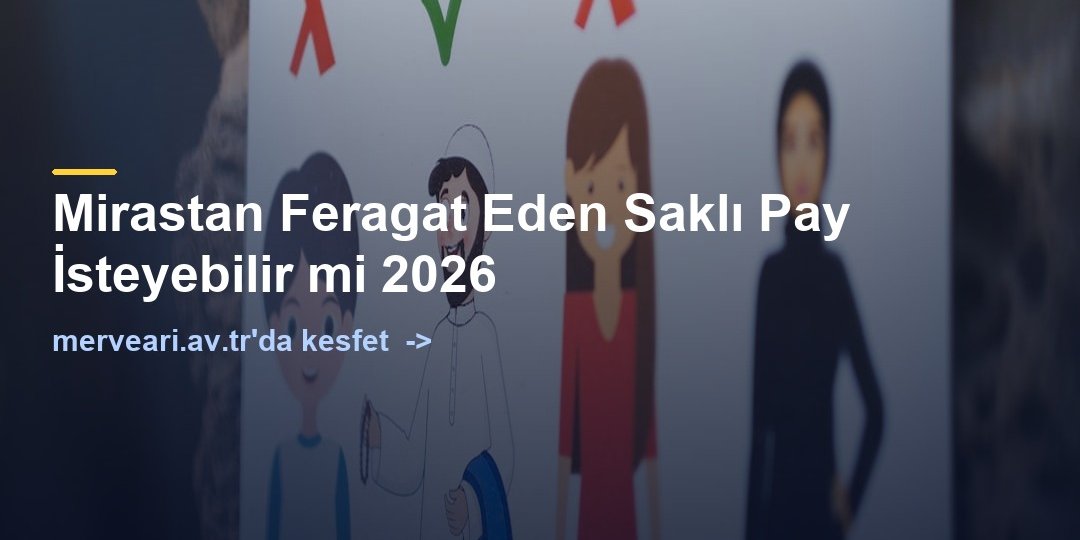 Mirastan Feragat Eden Saklı Pay İsteyebilir mi 2026 — merveari.av.tr