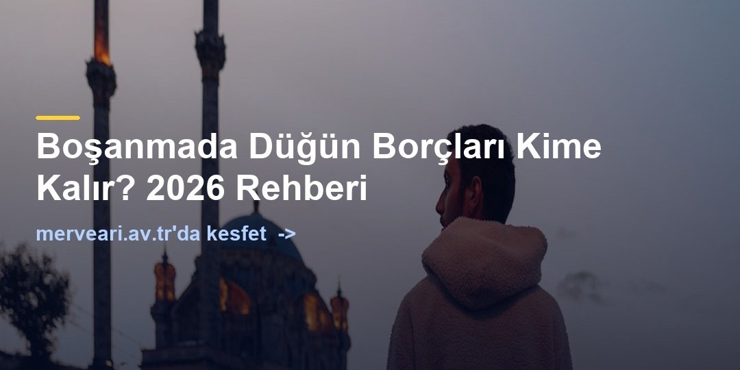 Boşanmada Düğün Borçları Kime Kalır? 2026 Rehberi — merveari.av.tr