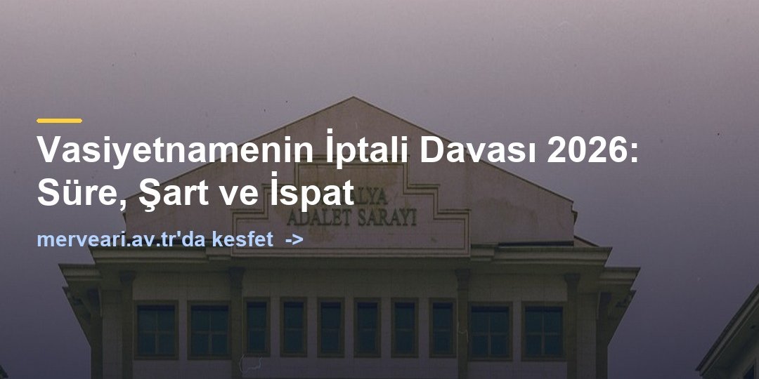 Vasiyetnamenin İptali Davası 2026: Süre, Şart ve İspat — merveari.av.tr