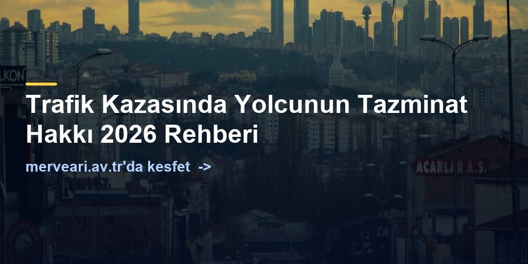 Trafik Kazasında Yolcunun Tazminat Hakkı 2026 Rehberi — merveari.av.tr