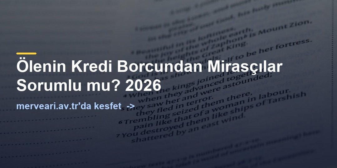 Ölenin Kredi Borcundan Mirasçılar Sorumlu mu? 2026 — merveari.av.tr