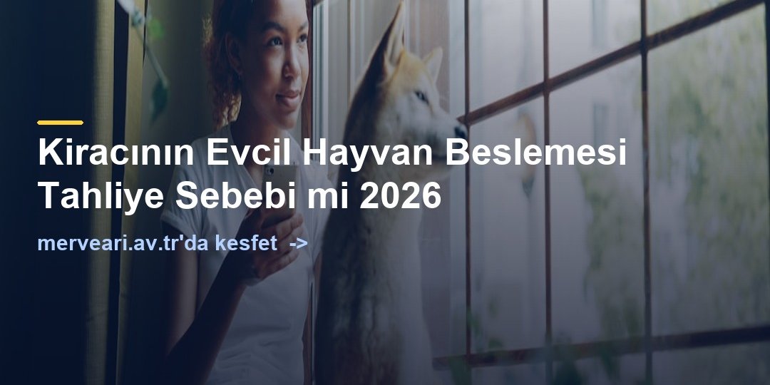 Kiracının Evcil Hayvan Beslemesi Tahliye Sebebi mi 2026 — merveari.av.tr