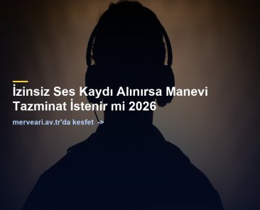 İzinsiz Ses Kaydı Alınırsa Manevi Tazminat İstenir mi 2026 — merveari.av.tr