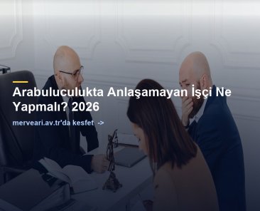 Arabuluculukta Anlaşamayan İşçi Ne Yapmalı? 2026 — merveari.av.tr