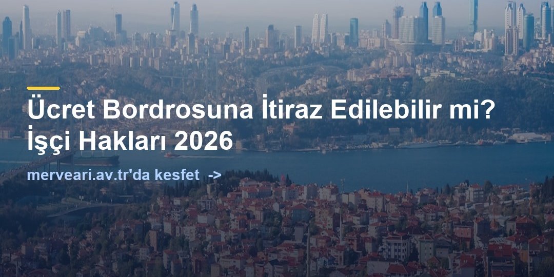Ücret Bordrosuna İtiraz Edilebilir mi? İşçi Hakları 2026 — merveari.av.tr