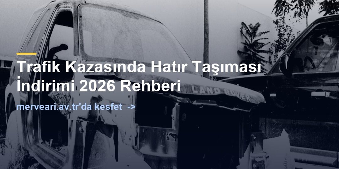 Trafik Kazasında Hatır Taşıması İndirimi 2026 Rehberi — merveari.av.tr
