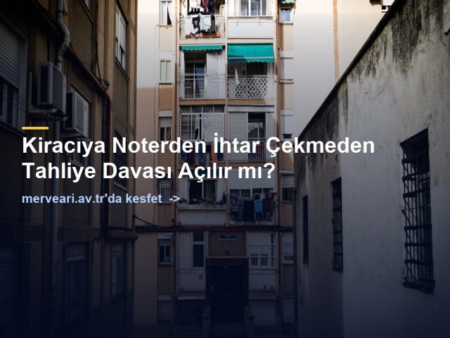 Kiracıya Noterden İhtar Çekmeden Tahliye Davası Açılır mı? — merveari.av.tr