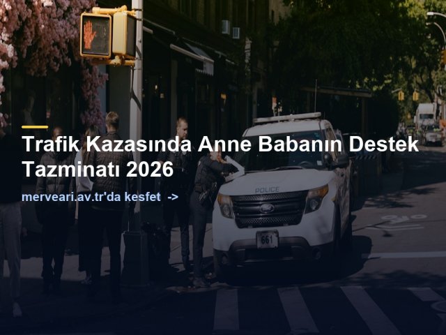 Trafik Kazasında Anne Babanın Destek Tazminatı 2026 — merveari.av.tr