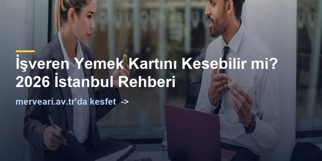 İşveren Yemek Kartını Kesebilir mi? 2026 İstanbul Rehberi — merveari.av.tr