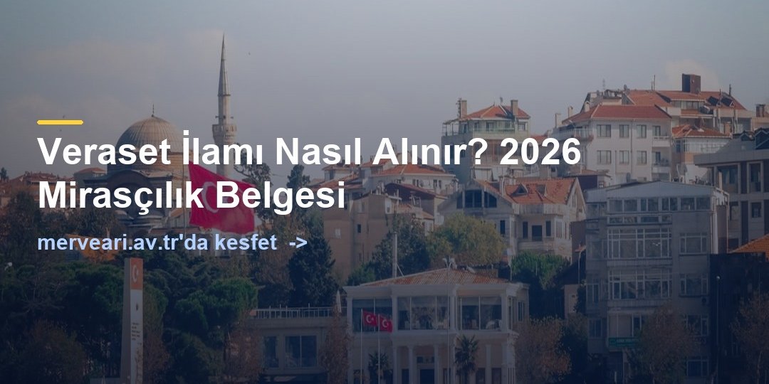 Veraset İlamı Nasıl Alınır? 2026 Mirasçılık Belgesi — merveari.av.tr