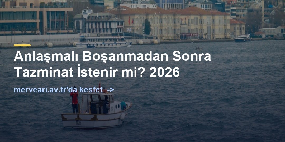 Anlaşmalı Boşanmadan Sonra Tazminat İstenir mi? 2026 — merveari.av.tr