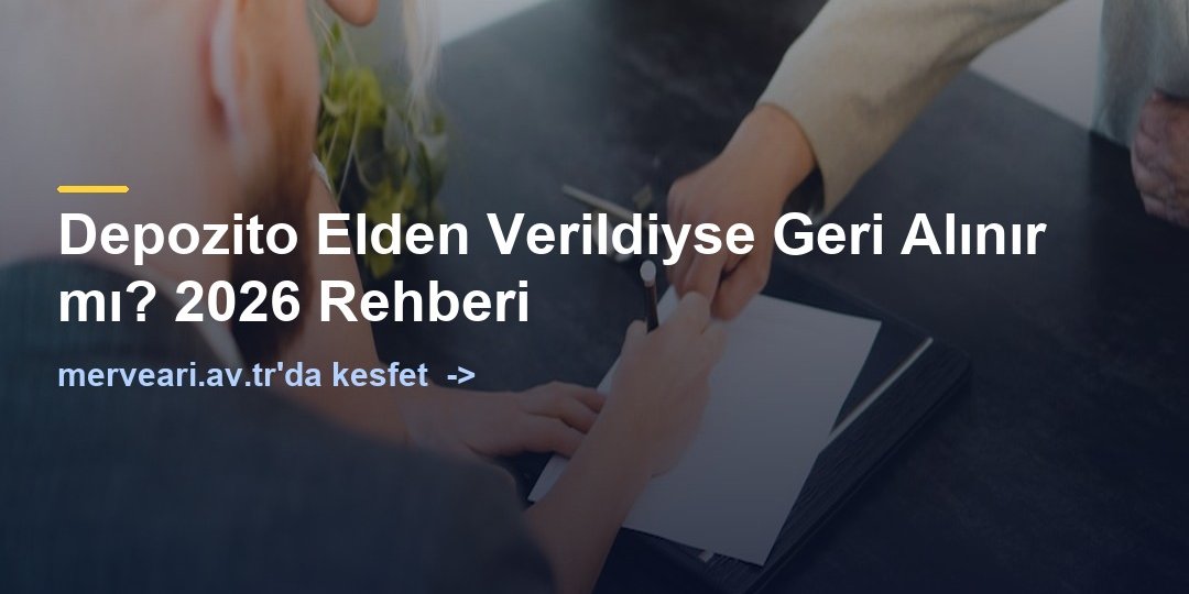 Depozito Elden Verildiyse Geri Alınır mı? 2026 Rehberi — merveari.av.tr