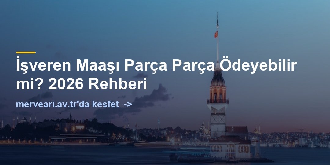 İşveren Maaşı Parça Parça Ödeyebilir mi? 2026 Rehberi — merveari.av.tr