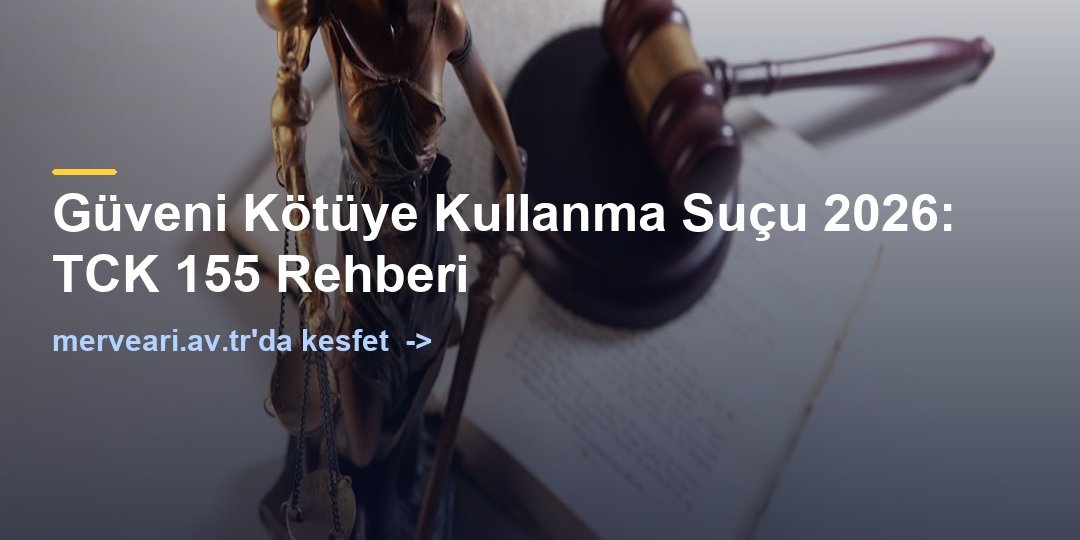 Güveni Kötüye Kullanma Suçu 2026: TCK 155 Rehberi — merveari.av.tr