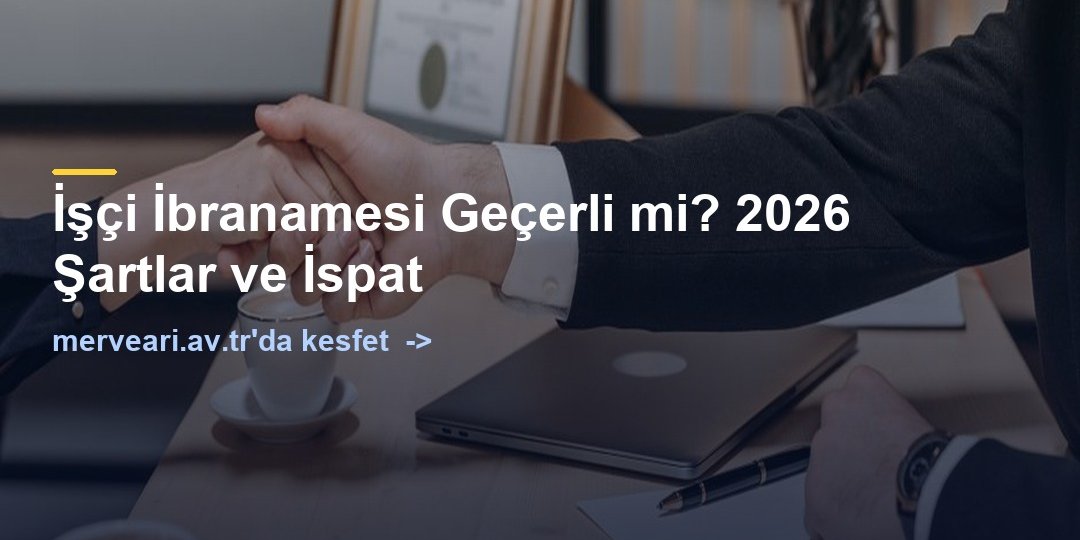 İşçi İbranamesi Geçerli mi? 2026 Şartlar ve İspat — merveari.av.tr