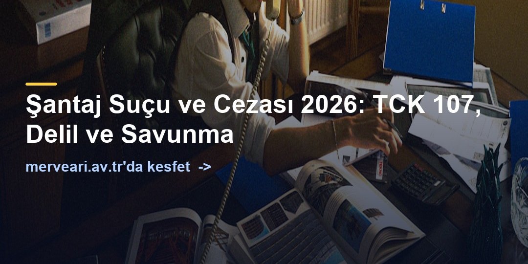 Şantaj Suçu ve Cezası 2026: TCK 107, Delil ve Savunma — merveari.av.tr