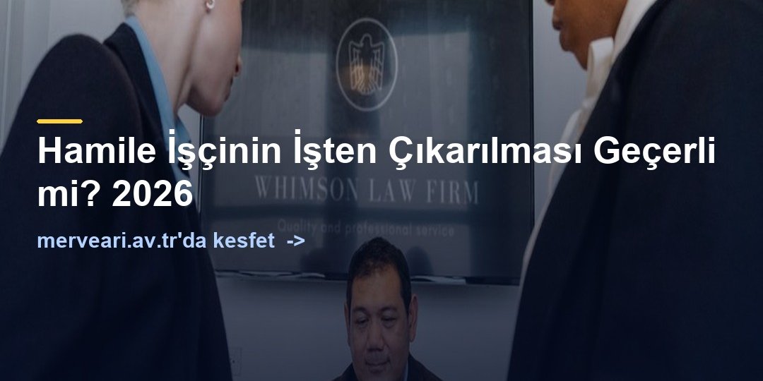 Hamile İşçinin İşten Çıkarılması Geçerli mi? 2026 — merveari.av.tr