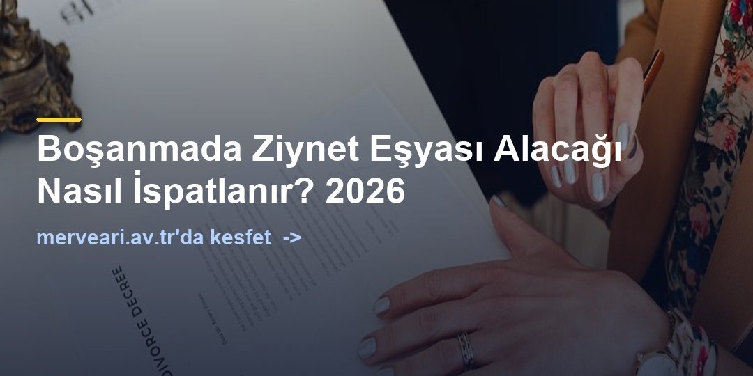 Boşanmada Ziynet Eşyası Alacağı Nasıl İspatlanır? 2026 — merveari.av.tr