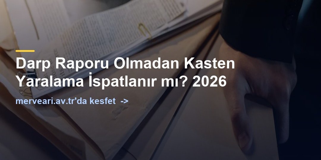 Darp Raporu Olmadan Kasten Yaralama İspatlanır mı? 2026 — merveari.av.tr