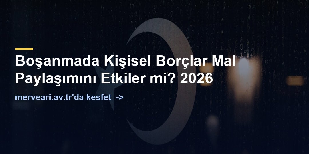 Boşanmada Kişisel Borçlar Mal Paylaşımını Etkiler mi? 2026 — merveari.av.tr