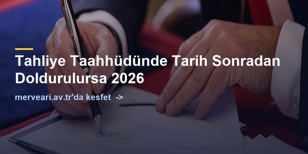 Tahliye Taahhüdünde Tarih Sonradan Doldurulursa 2026 — merveari.av.tr