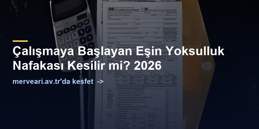 Çalışmaya Başlayan Eşin Yoksulluk Nafakası Kesilir mi? 2026 — merveari.av.tr